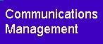Communications Management: The processes required to ensure timely and appropriate dissemination,storage and ultimate disposal of project information.